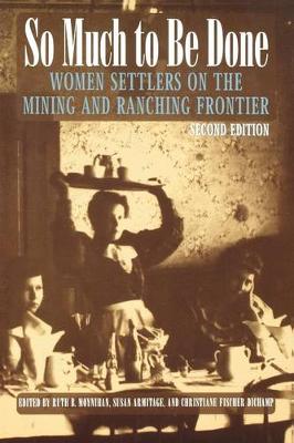 So Much to Be Done: Women Settlers on the Mining and Ranching Frontier - Women in the West (Paperback)