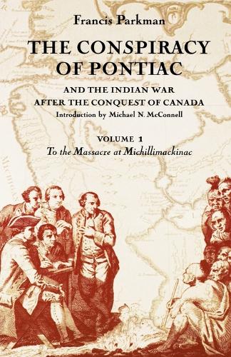 The Conspiracy of Pontiac and the Indian War after the Conquest of Canada, Volume 1: To the Massacre at Michillimackinac (Paperback)