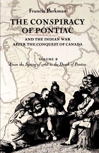 The Conspiracy of Pontiac and the Indian War after the Conquest of Canada, Volume 2: From the Spring of 1763 to the Death of Pontiac (Paperback)