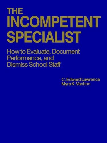The Incompetent Specialist: How to Evaluate, Document Performance, and Dismiss School Staff (Paperback)