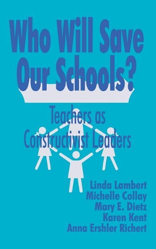Who Will Save Our Schools?: Teachers as Constructivist Leaders (Hardback)