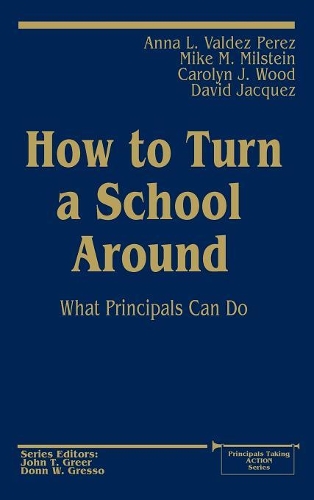 How to Turn a School Around: What Principals Can Do - Principals Taking Action (Hardback)