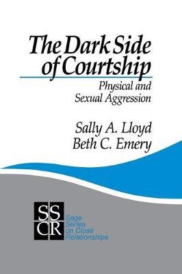 The Dark Side of Courtship: Physical and Sexual Aggression - SAGE Series on Close Relationships (Paperback)
