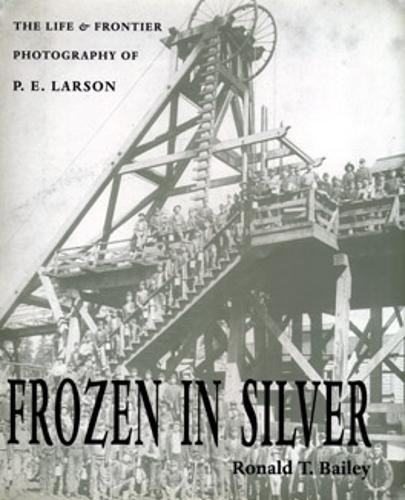 Frozen In Silver: Life & Frontier Photography Of P. E. Larson (Paperback)