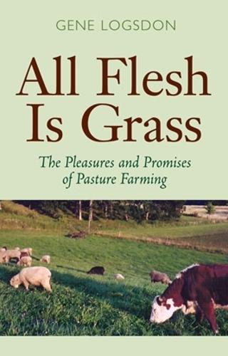 All Flesh is Grass: The Pleasures and Promises of Pasture Farming (Hardback)