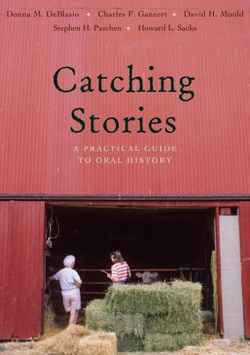 Catching Stories: A Practical Guide to Oral History (Hardback)