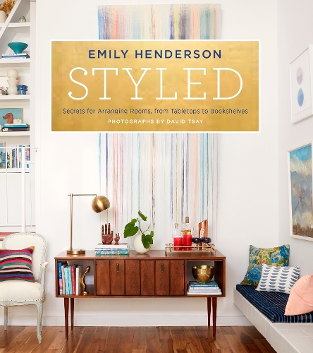 Styled: Secrets for Arranging Rooms, from Tabletops to Bookshelves (Hardback)