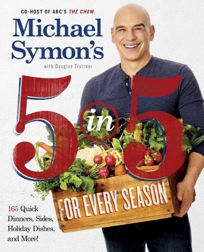 Michael Symon's 5 in 5 for Every Season: 165 Quick Dinners, Sides, Holiday Dishes, and More: A Cookbook (Paperback)