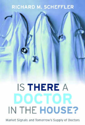 Is There a Doctor in the House?: Market Signals and Tomorrow's Supply of Doctors (Hardback)