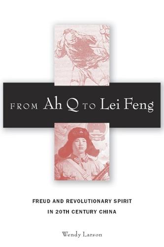From Ah Q to Lei Feng: Freud and Revolutionary Spirit in 20th Century China (Hardback)