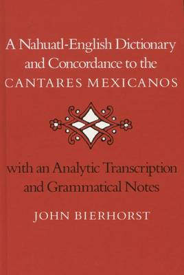 A Nahuatl-English Dictionary and Concordance to the `Cantares Mexicanos': With an Analytic Transcription and Grammatical Notes (Hardback)