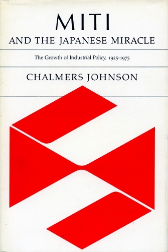 MITI and the Japanese Miracle: The Growth of Industrial Policy, 1925-1975 (Paperback)