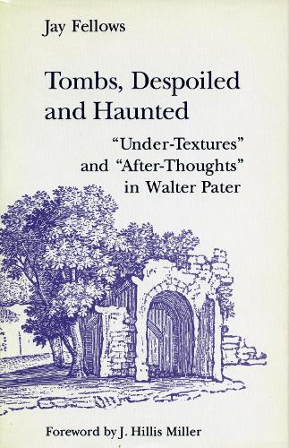 Tombs, Despoiled and Haunted: `Under-Textures' and `After-Thoughts' in Walter Pater (Hardback)