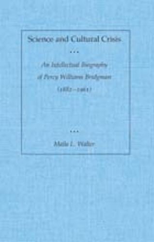 Science and Cultural Crisis: An Intellectual Biography of Percy Williams Bridgman (1882-1961) (Hardback)