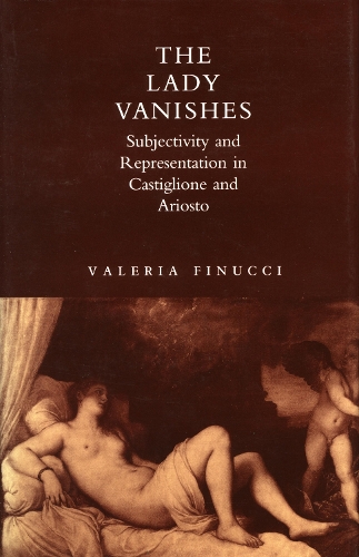 The Lady Vanishes: Subjectivity and Representation in Castiglione and Ariosto (Hardback)