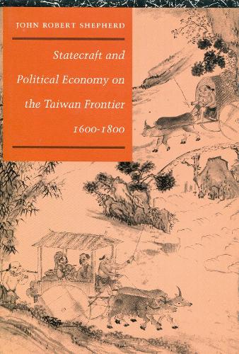 Statecraft and Political Economy on the Taiwan Frontier, 1600-1800 (Hardback)