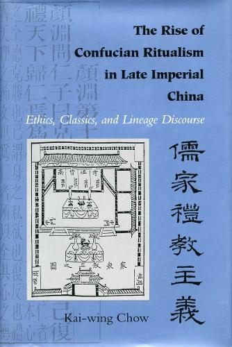 The Rise of Confucian Ritualism in Late Imperial China: Ethics, Classics, and Lineage Discourse (Hardback)