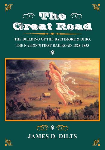 The Great Road: The Building of the Baltimore and Ohio, the Nation's First Railroad, 1828-1853 (Paperback)