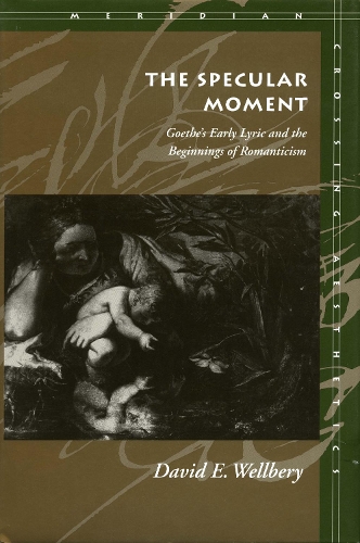 The Specular Moment: Goethe's Early Lyric and the Beginnings of Romanticism - Meridian: Crossing Aesthetics (Paperback)