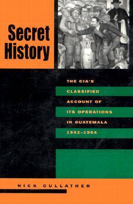Secret History: The CIA's Classified Account of Its Operations in Guatemala, 1952-54 (Paperback)