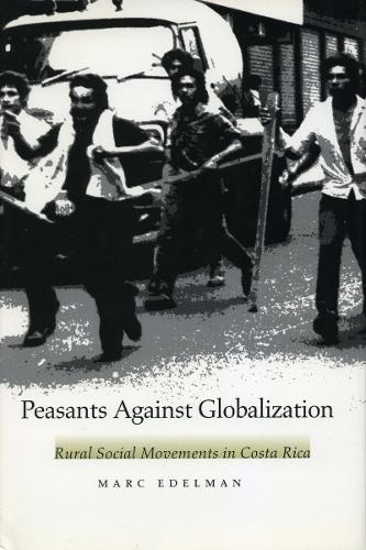 Peasants Against Globalization: Rural Social Movements in Costa Rica (Hardback)