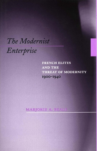 The Modernist Enterprise: French Elites and the Threat of Modernity, 1900-1940 (Hardback)
