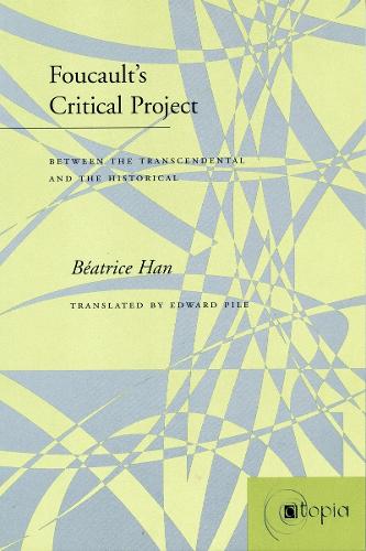 Foucault's Critical Project: Between the Transcendental and the Historical - Atopia: Philosophy, Political Theory, Aesthetics (Hardback)