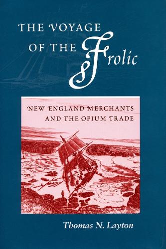 The Voyage of the 'Frolic': New England Merchants and the Opium Trade (Paperback)