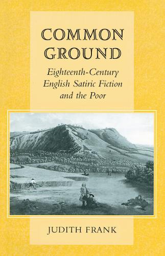 Common Ground: Eighteenth-Century English Satiric Fiction and the Poor (Paperback)