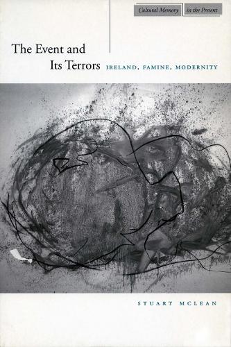 The Event and Its Terrors: Ireland, Famine, Modernity - Cultural Memory in the Present (Paperback)