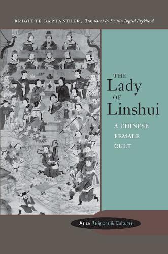 The Lady of Linshui: A Chinese Female Cult - Asian Religions and Cultures (Hardback)