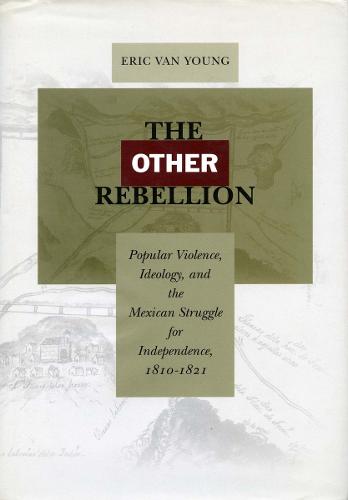 The Other Rebellion: Popular Violence, Ideology, and the Mexican Struggle for Independence, 1810-1821 (Paperback)