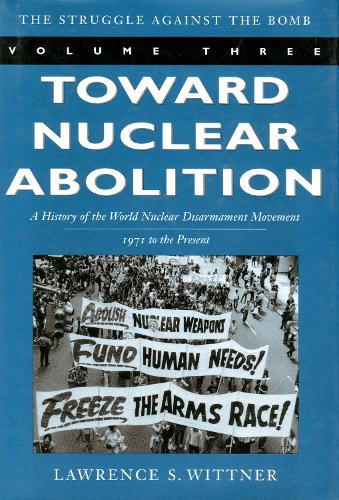 Toward Nuclear Abolition: A History of the World Nuclear Disarmament Movement, 1971-Present - Stanford Nuclear Age Series (Hardback)