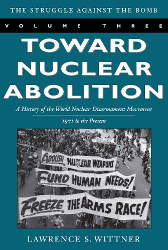 Toward Nuclear Abolition: A History of the World Nuclear Disarmament Movement, 1971-Present - Stanford Nuclear Age Series (Paperback)