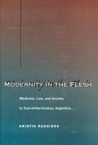Modernity in the Flesh: Medicine, Law, and Society in Turn-of-the-Century Argentina (Hardback)