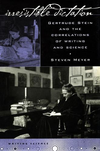 Irresistible Dictation: Gertrude Stein and the Correlations of Writing and Science - Writing Science (Paperback)