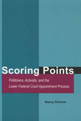 Scoring Points: Politicians, Activists, and the Lower Federal Court Appointment Process (Hardback)