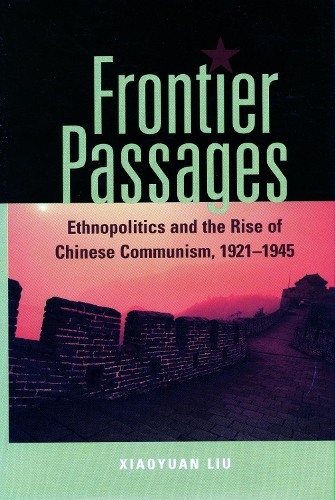 Frontier Passages: Ethnopolitics and the Rise of Chinese Communism, 1921-1945 (Hardback)