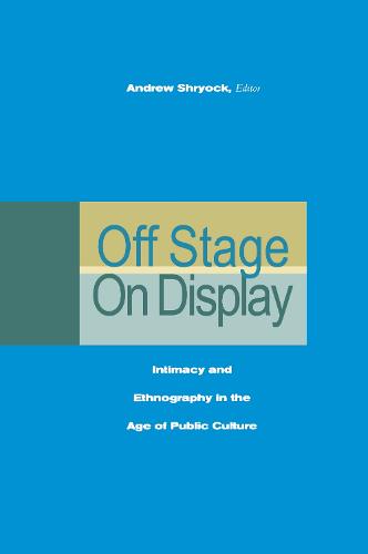 Off Stage/On Display: Intimacy and Ethnography in the Age of Public Culture (Hardback)