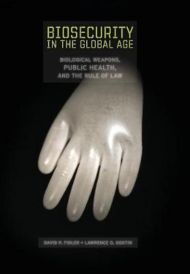 Biosecurity in the Global Age: Biological Weapons, Public Health, and the Rule of Law (Hardback)