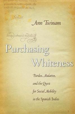 Purchasing Whiteness: Pardos, Mulattos, and the Quest for Social Mobility in the Spanish Indies (Paperback)