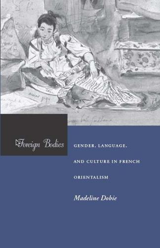 Foreign Bodies: Gender, Language, and Culture in French Orientalism (Paperback)