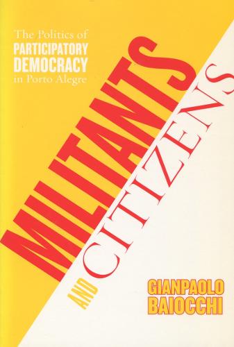 Militants and Citizens: The Politics of Participatory Democracy in Porto Alegre (Hardback)