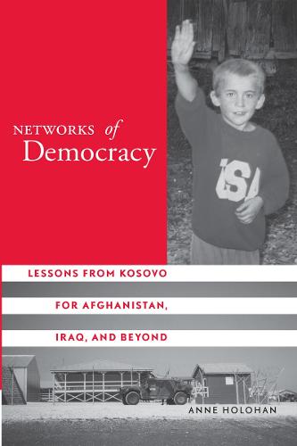 Networks of Democracy: Lessons from Kosovo for Afghanistan, Iraq, and Beyond (Paperback)