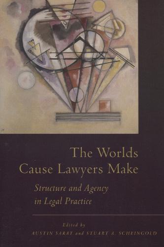 The Worlds Cause Lawyers Make: Structure and Agency in Legal Practice (Paperback)
