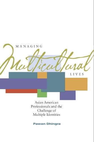 Managing Multicultural Lives: Asian American Professionals and the Challenge of Multiple Identities (Hardback)