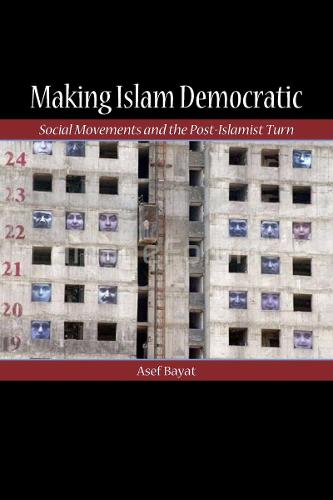 Making Islam Democratic: Social Movements and the Post-Islamist Turn - Stanford Studies in Middle Eastern and Islamic Societies and Cultures (Paperback)