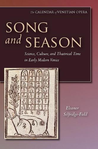 Song and Season: Science, Culture, and Theatrical Time in Early Modern Venice - The Calendar of Venetian Opera (Hardback)