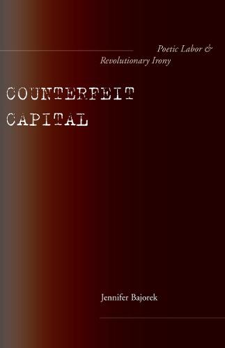 Counterfeit Capital: Poetic Labor and Revolutionary Irony (Hardback)