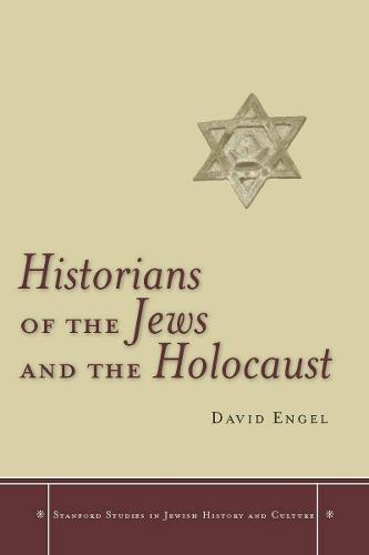 Historians of the Jews and the Holocaust - Stanford Studies in Jewish History and Culture (Hardback)